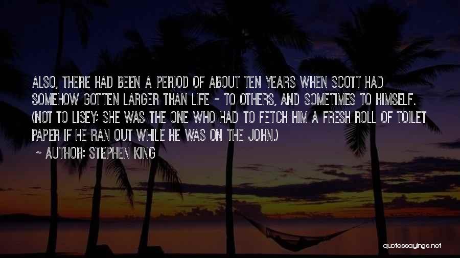 Stephen King Quotes: Also, There Had Been A Period Of About Ten Years When Scott Had Somehow Gotten Larger Than Life - To