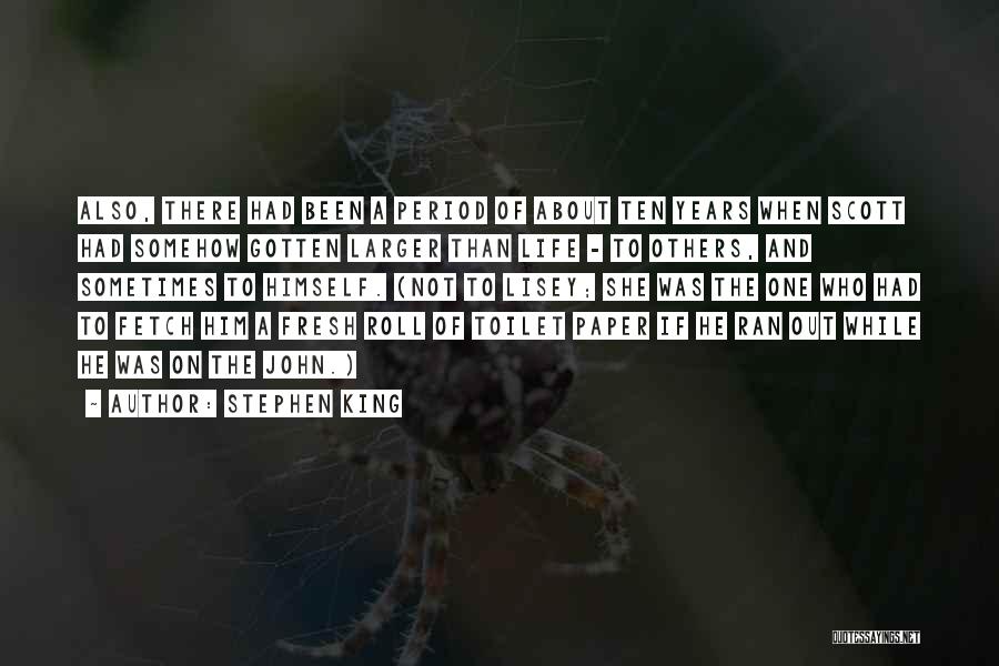 Stephen King Quotes: Also, There Had Been A Period Of About Ten Years When Scott Had Somehow Gotten Larger Than Life - To