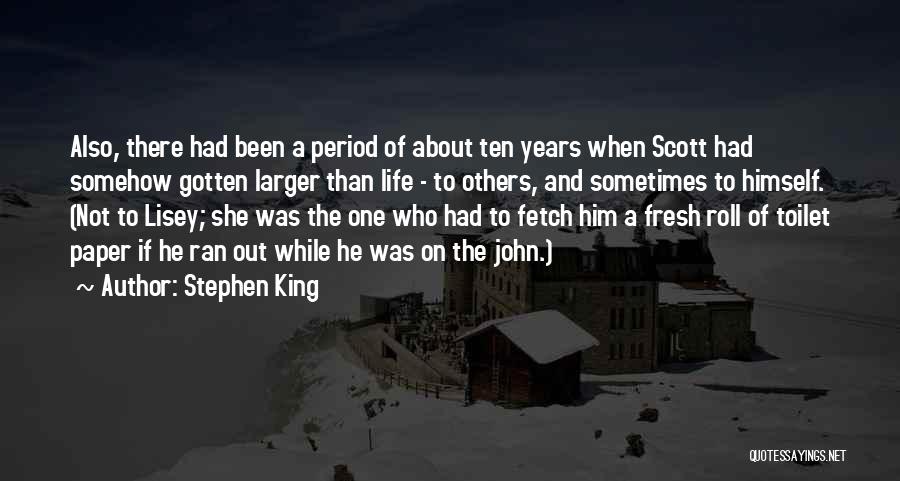 Stephen King Quotes: Also, There Had Been A Period Of About Ten Years When Scott Had Somehow Gotten Larger Than Life - To
