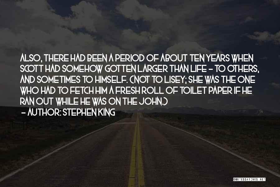 Stephen King Quotes: Also, There Had Been A Period Of About Ten Years When Scott Had Somehow Gotten Larger Than Life - To