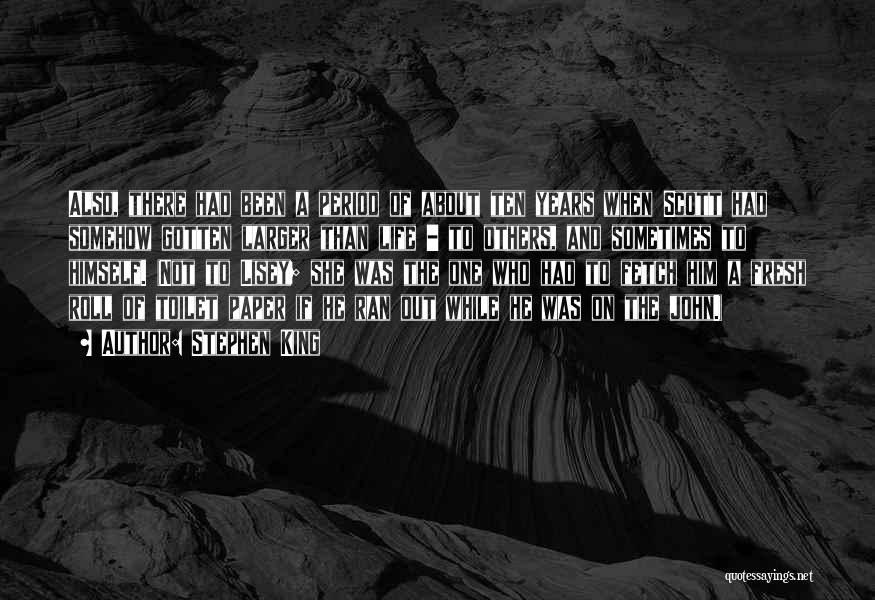 Stephen King Quotes: Also, There Had Been A Period Of About Ten Years When Scott Had Somehow Gotten Larger Than Life - To