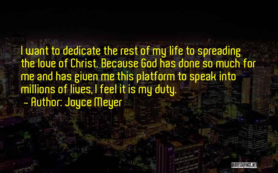 Joyce Meyer Quotes: I Want To Dedicate The Rest Of My Life To Spreading The Love Of Christ. Because God Has Done So