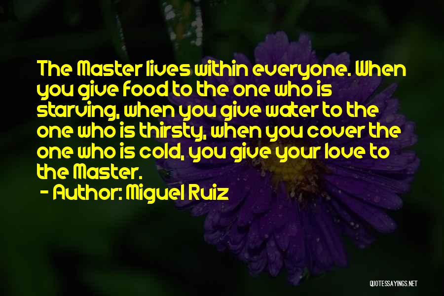 Miguel Ruiz Quotes: The Master Lives Within Everyone. When You Give Food To The One Who Is Starving, When You Give Water To