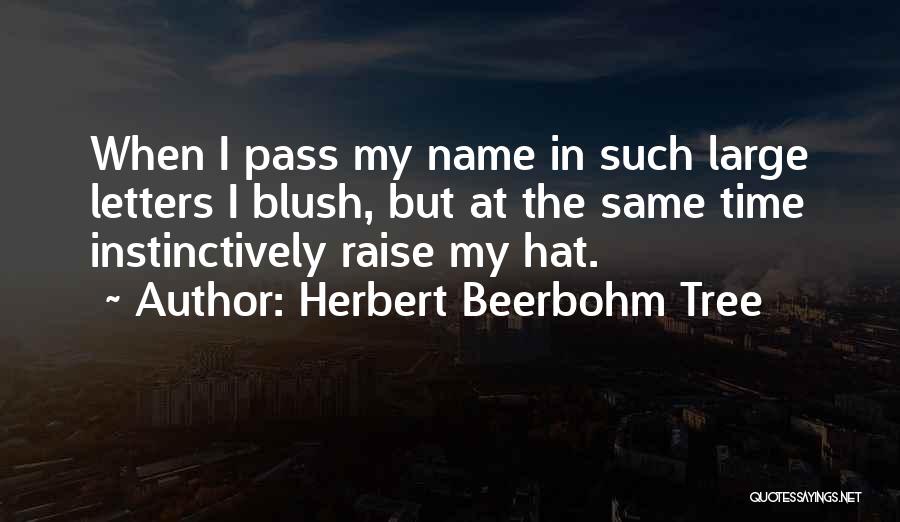 Herbert Beerbohm Tree Quotes: When I Pass My Name In Such Large Letters I Blush, But At The Same Time Instinctively Raise My Hat.