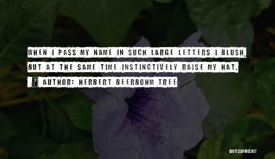 Herbert Beerbohm Tree Quotes: When I Pass My Name In Such Large Letters I Blush, But At The Same Time Instinctively Raise My Hat.