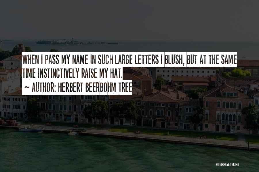 Herbert Beerbohm Tree Quotes: When I Pass My Name In Such Large Letters I Blush, But At The Same Time Instinctively Raise My Hat.