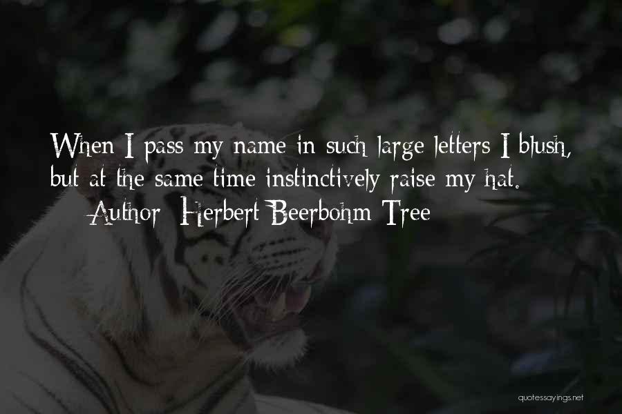 Herbert Beerbohm Tree Quotes: When I Pass My Name In Such Large Letters I Blush, But At The Same Time Instinctively Raise My Hat.