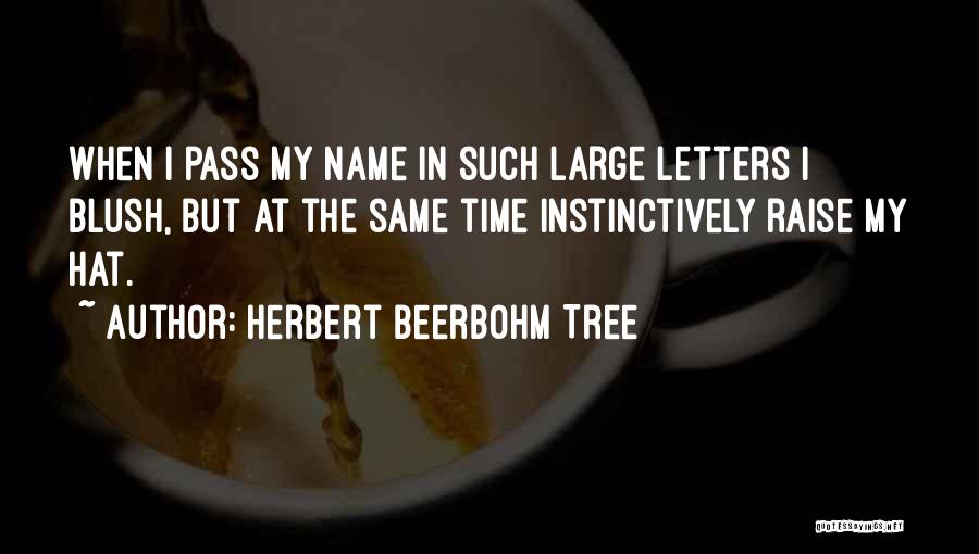 Herbert Beerbohm Tree Quotes: When I Pass My Name In Such Large Letters I Blush, But At The Same Time Instinctively Raise My Hat.