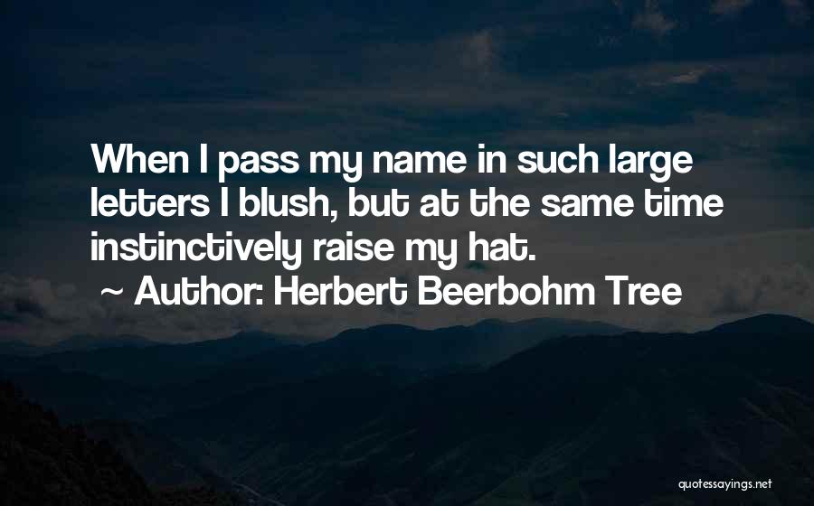 Herbert Beerbohm Tree Quotes: When I Pass My Name In Such Large Letters I Blush, But At The Same Time Instinctively Raise My Hat.