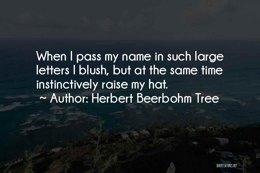 Herbert Beerbohm Tree Quotes: When I Pass My Name In Such Large Letters I Blush, But At The Same Time Instinctively Raise My Hat.