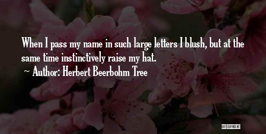 Herbert Beerbohm Tree Quotes: When I Pass My Name In Such Large Letters I Blush, But At The Same Time Instinctively Raise My Hat.