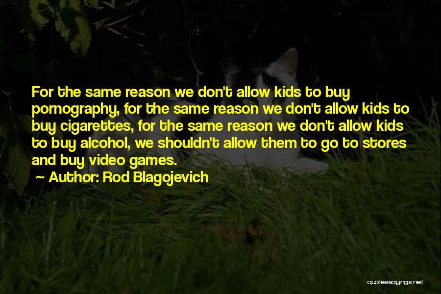 Rod Blagojevich Quotes: For The Same Reason We Don't Allow Kids To Buy Pornography, For The Same Reason We Don't Allow Kids To