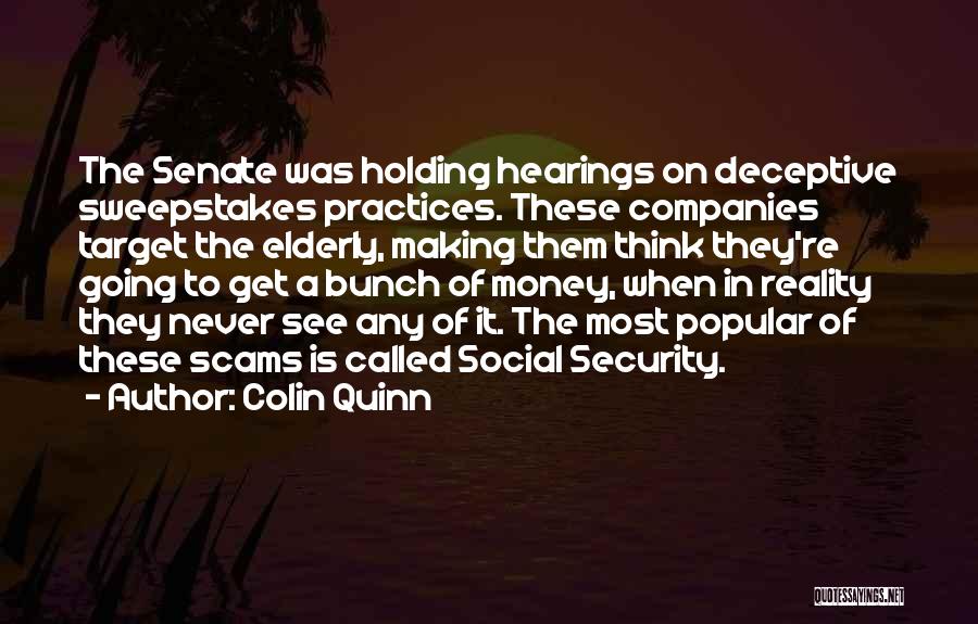 Colin Quinn Quotes: The Senate Was Holding Hearings On Deceptive Sweepstakes Practices. These Companies Target The Elderly, Making Them Think They're Going To