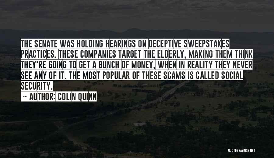 Colin Quinn Quotes: The Senate Was Holding Hearings On Deceptive Sweepstakes Practices. These Companies Target The Elderly, Making Them Think They're Going To