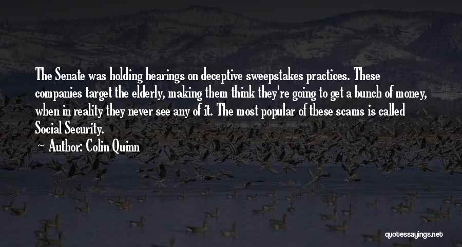 Colin Quinn Quotes: The Senate Was Holding Hearings On Deceptive Sweepstakes Practices. These Companies Target The Elderly, Making Them Think They're Going To