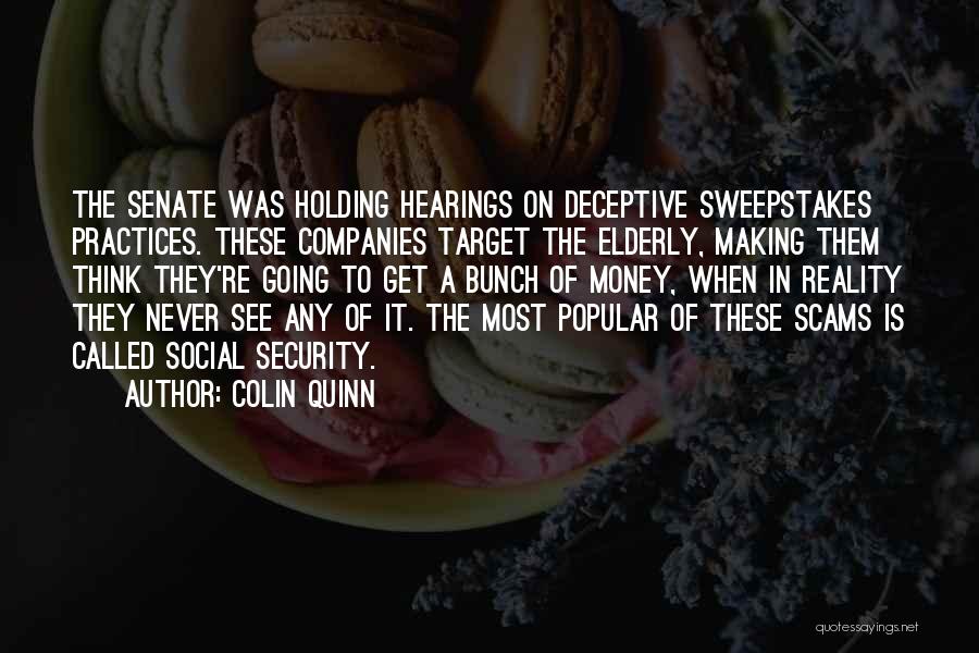 Colin Quinn Quotes: The Senate Was Holding Hearings On Deceptive Sweepstakes Practices. These Companies Target The Elderly, Making Them Think They're Going To