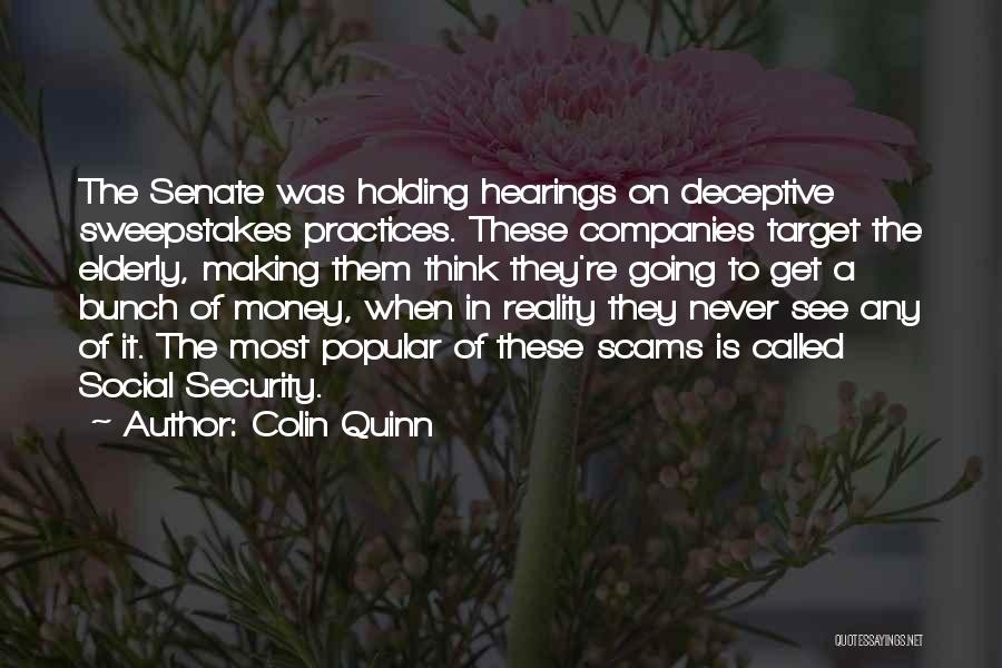 Colin Quinn Quotes: The Senate Was Holding Hearings On Deceptive Sweepstakes Practices. These Companies Target The Elderly, Making Them Think They're Going To