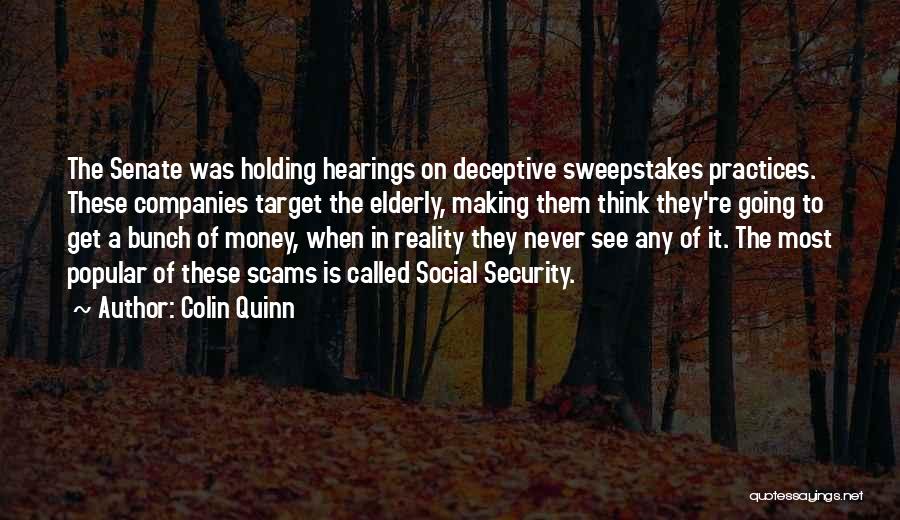 Colin Quinn Quotes: The Senate Was Holding Hearings On Deceptive Sweepstakes Practices. These Companies Target The Elderly, Making Them Think They're Going To
