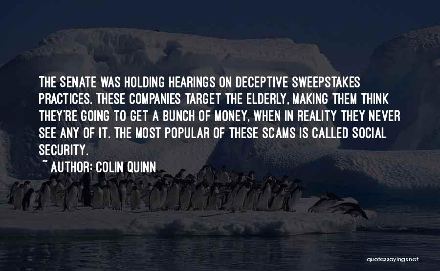 Colin Quinn Quotes: The Senate Was Holding Hearings On Deceptive Sweepstakes Practices. These Companies Target The Elderly, Making Them Think They're Going To