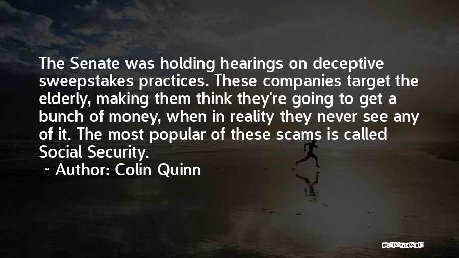 Colin Quinn Quotes: The Senate Was Holding Hearings On Deceptive Sweepstakes Practices. These Companies Target The Elderly, Making Them Think They're Going To