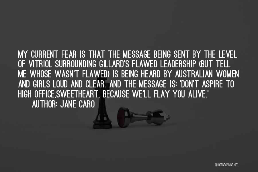 Jane Caro Quotes: My Current Fear Is That The Message Being Sent By The Level Of Vitriol Surrounding Gillard's Flawed Leadership (but Tell