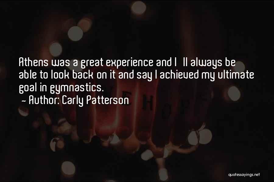 Carly Patterson Quotes: Athens Was A Great Experience And I'll Always Be Able To Look Back On It And Say I Achieved My
