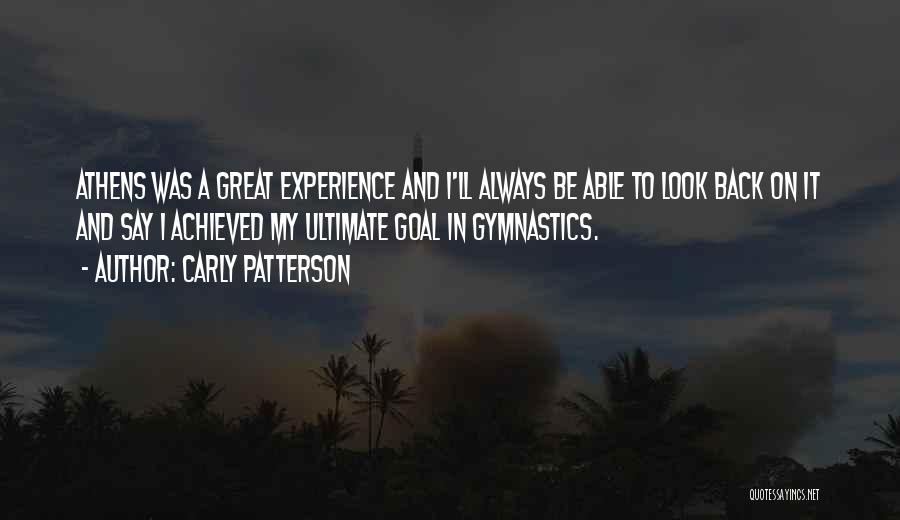 Carly Patterson Quotes: Athens Was A Great Experience And I'll Always Be Able To Look Back On It And Say I Achieved My