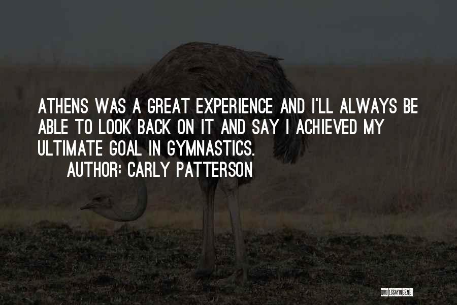 Carly Patterson Quotes: Athens Was A Great Experience And I'll Always Be Able To Look Back On It And Say I Achieved My