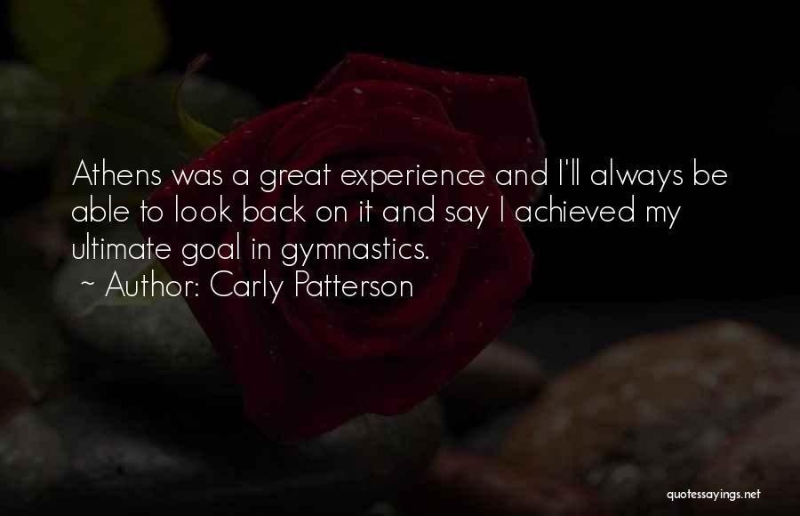 Carly Patterson Quotes: Athens Was A Great Experience And I'll Always Be Able To Look Back On It And Say I Achieved My