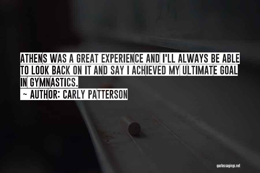 Carly Patterson Quotes: Athens Was A Great Experience And I'll Always Be Able To Look Back On It And Say I Achieved My