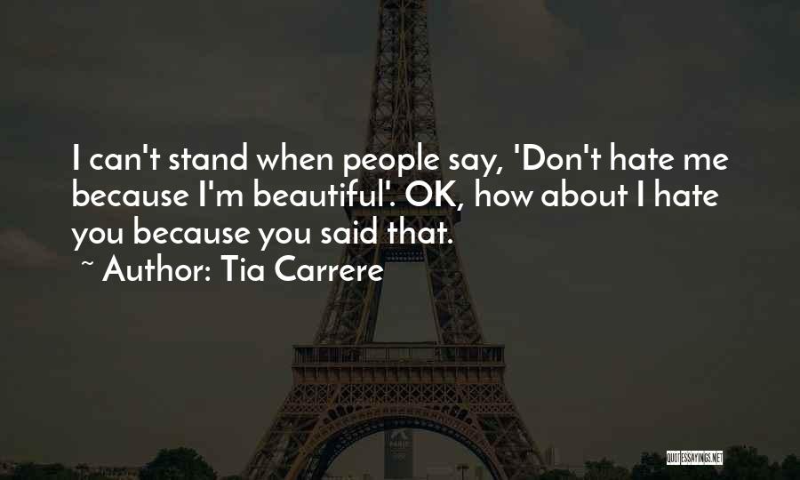 Tia Carrere Quotes: I Can't Stand When People Say, 'don't Hate Me Because I'm Beautiful'. Ok, How About I Hate You Because You