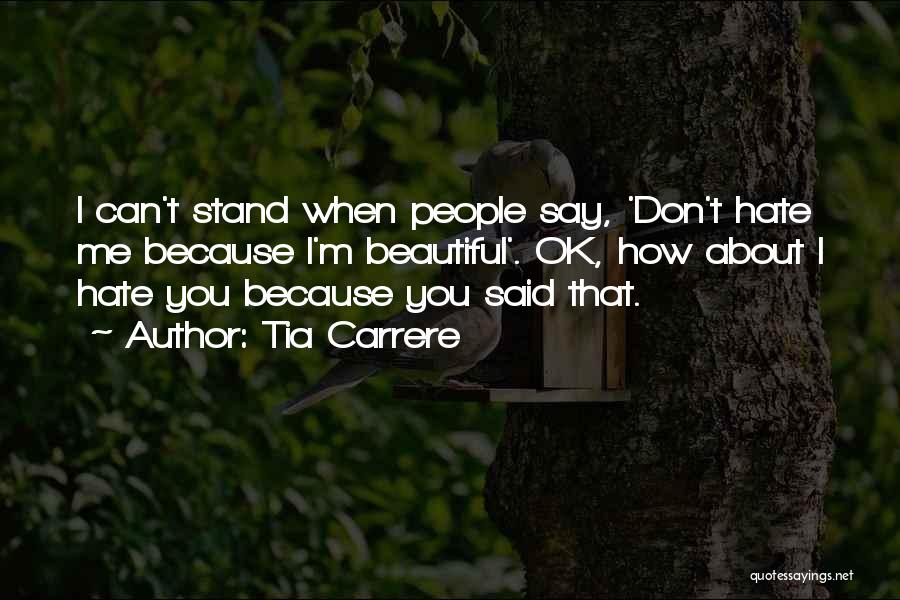 Tia Carrere Quotes: I Can't Stand When People Say, 'don't Hate Me Because I'm Beautiful'. Ok, How About I Hate You Because You