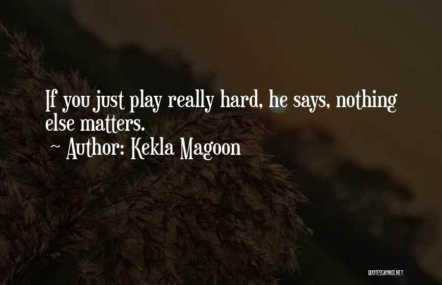 Kekla Magoon Quotes: If You Just Play Really Hard, He Says, Nothing Else Matters.