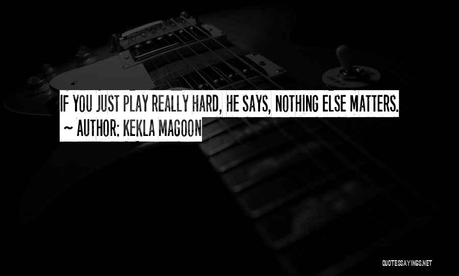 Kekla Magoon Quotes: If You Just Play Really Hard, He Says, Nothing Else Matters.