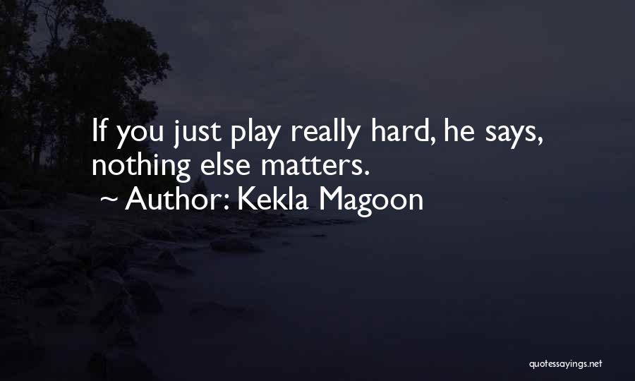 Kekla Magoon Quotes: If You Just Play Really Hard, He Says, Nothing Else Matters.