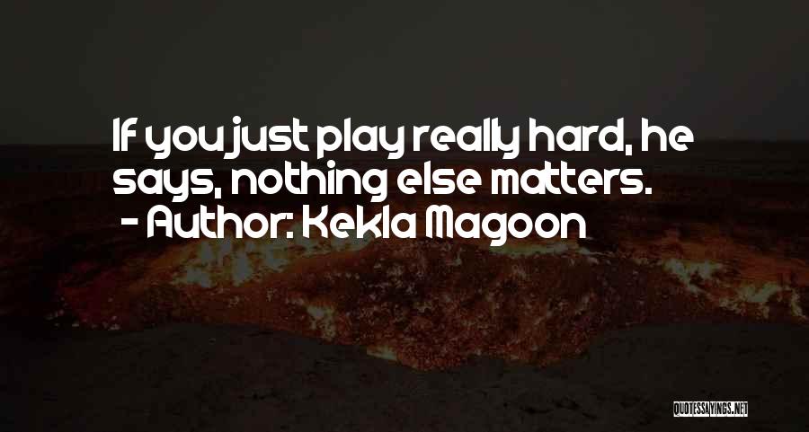 Kekla Magoon Quotes: If You Just Play Really Hard, He Says, Nothing Else Matters.