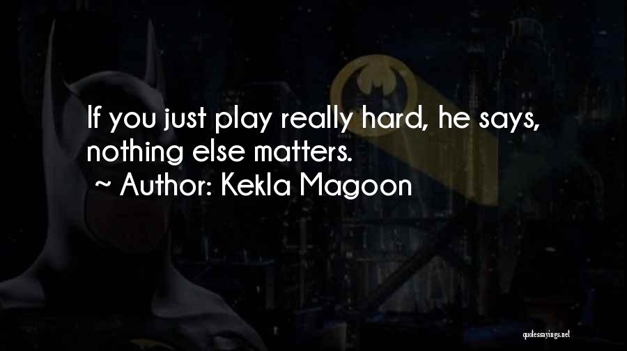 Kekla Magoon Quotes: If You Just Play Really Hard, He Says, Nothing Else Matters.