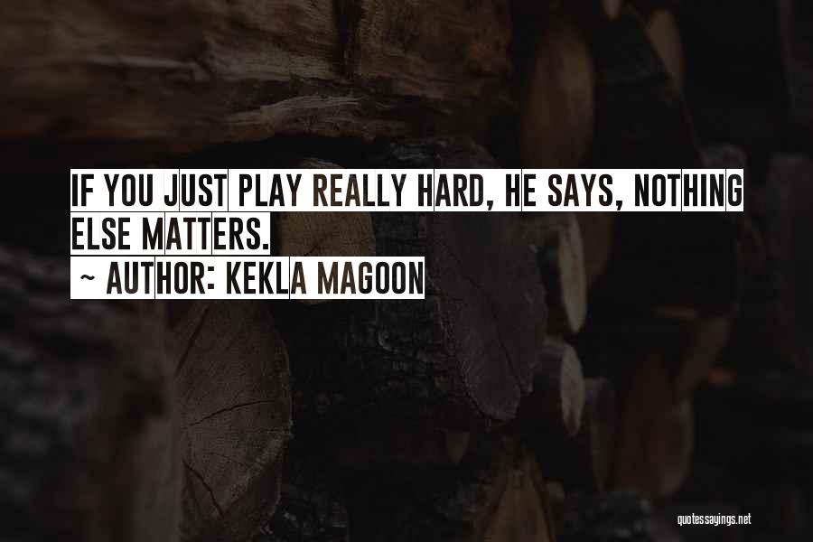 Kekla Magoon Quotes: If You Just Play Really Hard, He Says, Nothing Else Matters.