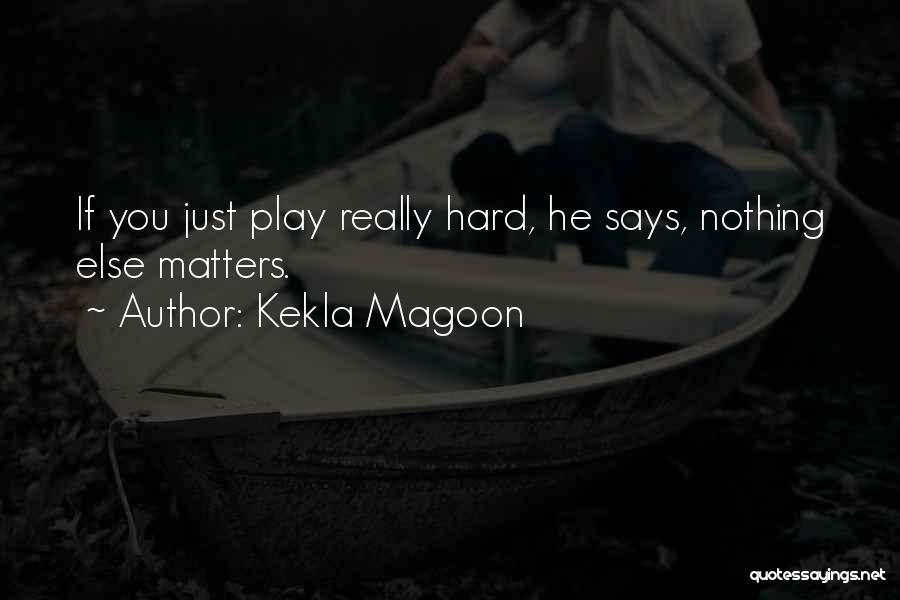 Kekla Magoon Quotes: If You Just Play Really Hard, He Says, Nothing Else Matters.