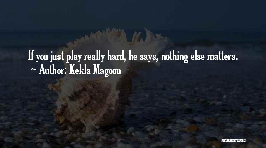 Kekla Magoon Quotes: If You Just Play Really Hard, He Says, Nothing Else Matters.