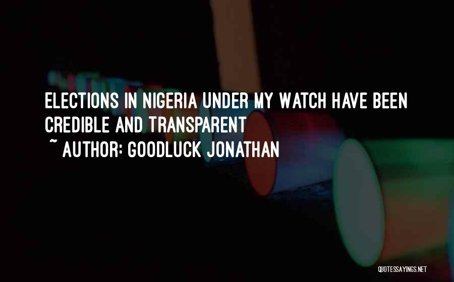 Goodluck Jonathan Quotes: Elections In Nigeria Under My Watch Have Been Credible And Transparent
