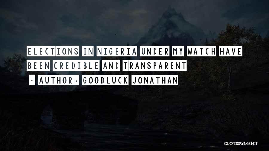 Goodluck Jonathan Quotes: Elections In Nigeria Under My Watch Have Been Credible And Transparent