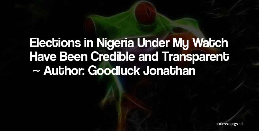 Goodluck Jonathan Quotes: Elections In Nigeria Under My Watch Have Been Credible And Transparent