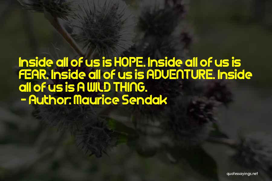 Maurice Sendak Quotes: Inside All Of Us Is Hope. Inside All Of Us Is Fear. Inside All Of Us Is Adventure. Inside All