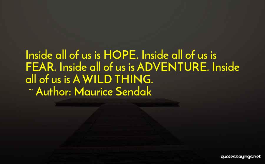 Maurice Sendak Quotes: Inside All Of Us Is Hope. Inside All Of Us Is Fear. Inside All Of Us Is Adventure. Inside All