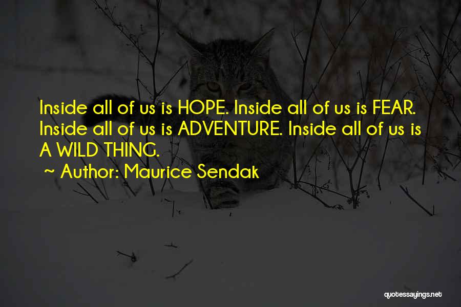 Maurice Sendak Quotes: Inside All Of Us Is Hope. Inside All Of Us Is Fear. Inside All Of Us Is Adventure. Inside All