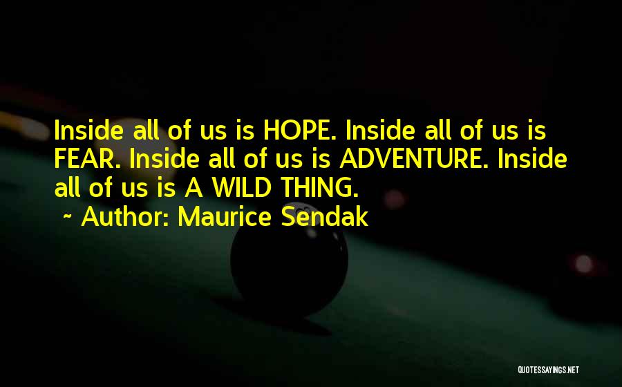 Maurice Sendak Quotes: Inside All Of Us Is Hope. Inside All Of Us Is Fear. Inside All Of Us Is Adventure. Inside All