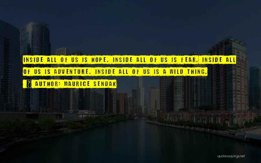 Maurice Sendak Quotes: Inside All Of Us Is Hope. Inside All Of Us Is Fear. Inside All Of Us Is Adventure. Inside All