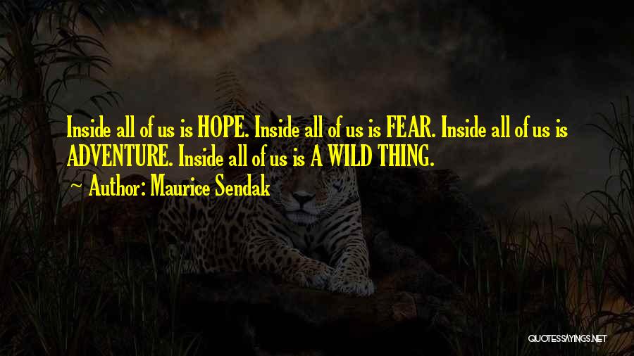 Maurice Sendak Quotes: Inside All Of Us Is Hope. Inside All Of Us Is Fear. Inside All Of Us Is Adventure. Inside All