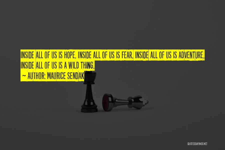 Maurice Sendak Quotes: Inside All Of Us Is Hope. Inside All Of Us Is Fear. Inside All Of Us Is Adventure. Inside All